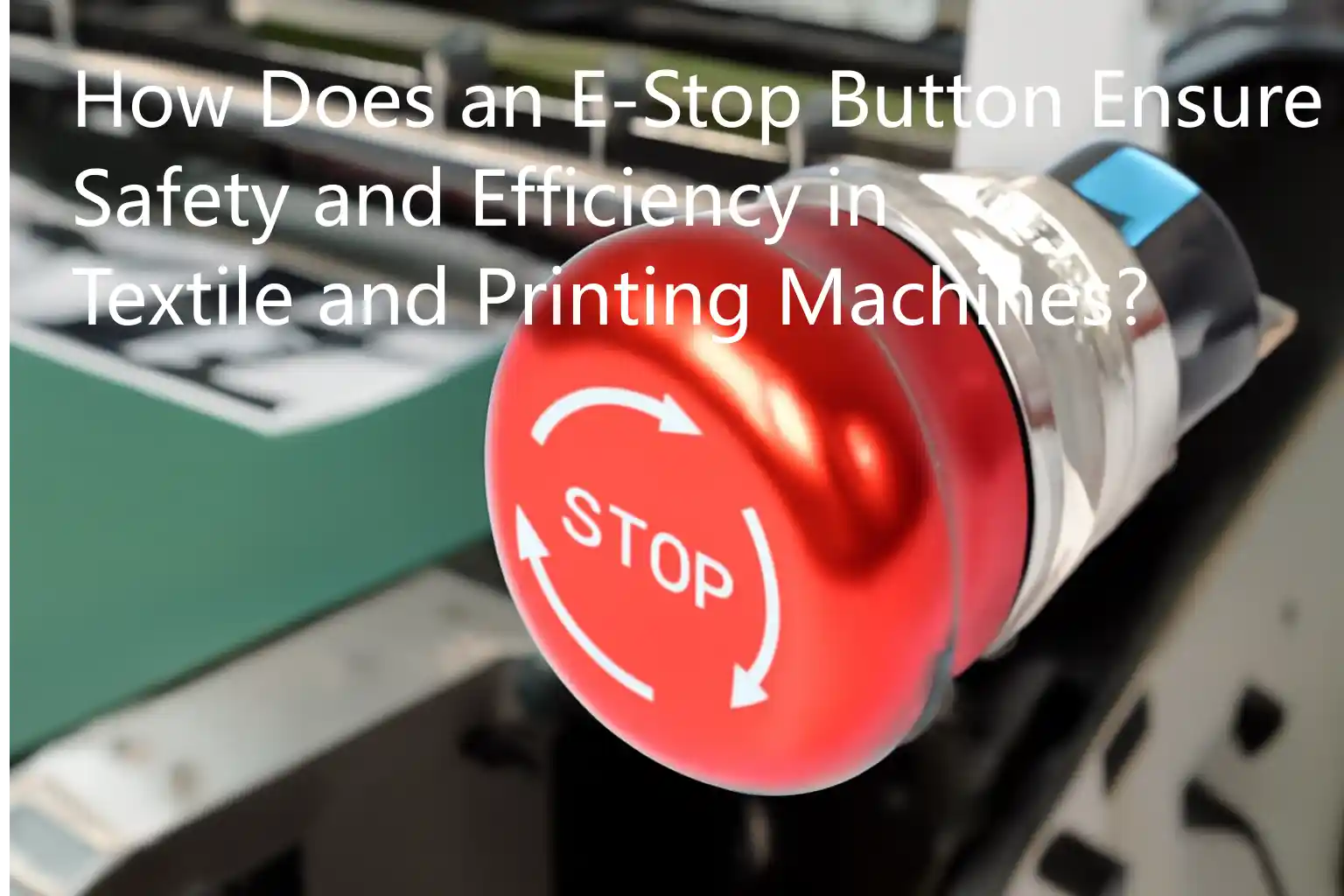 How Does an E-Stop Button Ensure Safety and Efficiency in Textile and Printing Machines