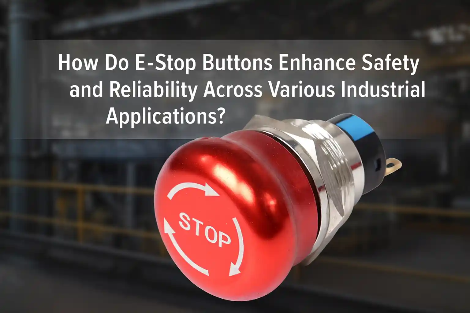How Do E-Stop Buttons Enhance Safety and Reliability Across Various In工业 Applications?