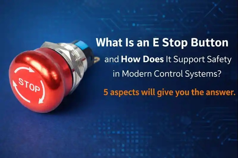 What Is an E Stop Button and How Does It Support Safety in Modern 控制 Systems